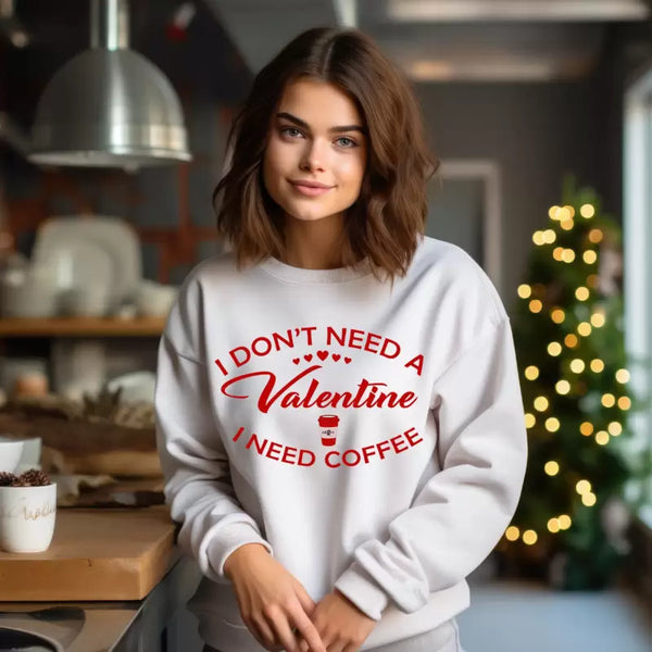 I Don't Need a Valentine Sweatshirt for Women